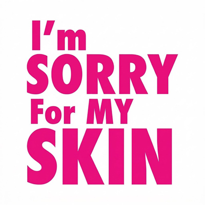 I'm Sorry for My Skin